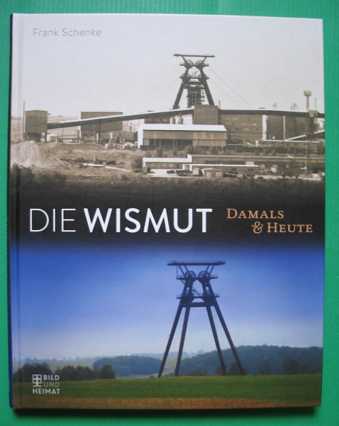 Die Wismut Damals & Heute. Frank Schenke, 2016, 1. Auflage